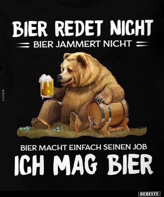 Bier redet nicht, Bier jammert nicht. Bier macht einfach.. - Lustige Bilder | DEBESTE.de