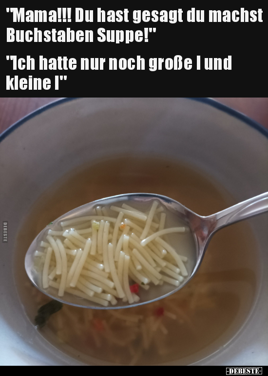 "Mama!!! Du hast gesagt du machst Buchstaben Suppe!"... - Lustige Bilder | DEBESTE.de