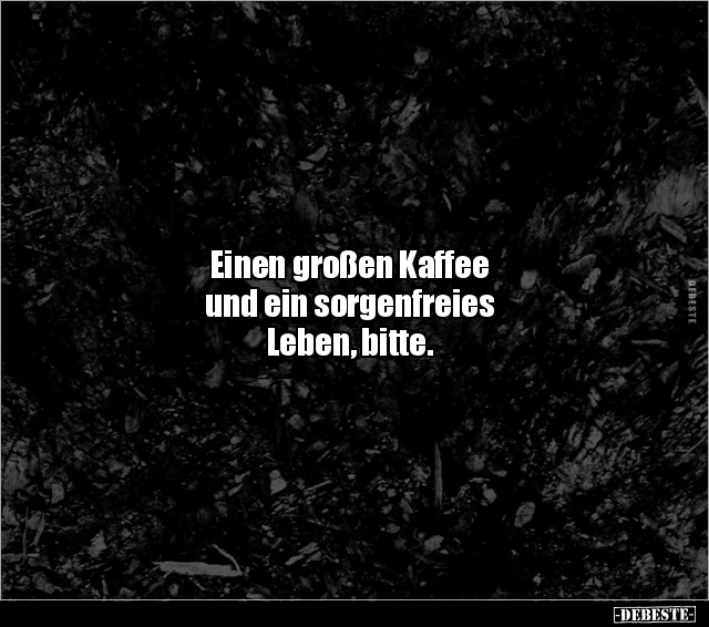 Einen großen Kaffee und ein sorgenfreies Leben.. - Lustige Bilder | DEBESTE.de