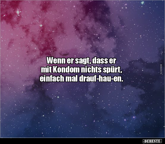 Wenn er sagt, dass er mit Ko*dom nichts spürt, einfach.. - Lustige Bilder | DEBESTE.de