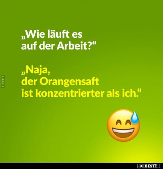 "Wie läuft es auf der Arbeit?" "Naja, der Orangensaft ist.." - Lustige Bilder | DEBESTE.de