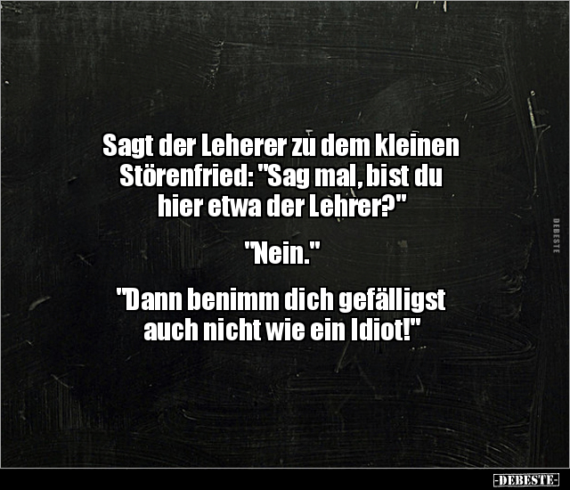 Sagt der Leherer zu dem kleinen Störenfried.. - Lustige Bilder | DEBESTE.de
