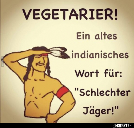 Vegetarier!  Ein altes indianisches Wort für: "Schlechter Jäger!" - Lustige Bilder | DEBESTE.de