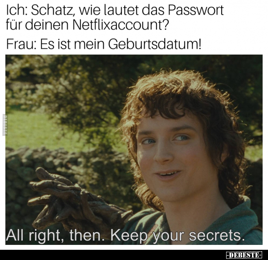 Ich: Schatz, wie lautet das Passwort für deinen.. - Lustige Bilder | DEBESTE.de