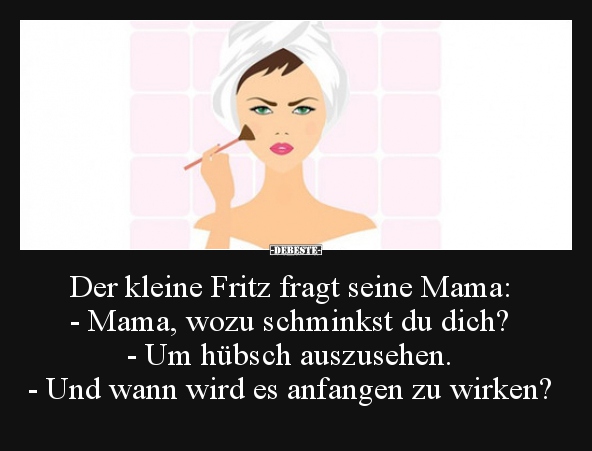 Der kleine Fritz fragt seine Mama: "Mama, wozu schminkst.." - Lustige Bilder | DEBESTE.de