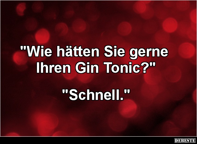 Wie hätten Sie gerne Ihren Gin Tonic? - Lustige Bilder | DEBESTE.de