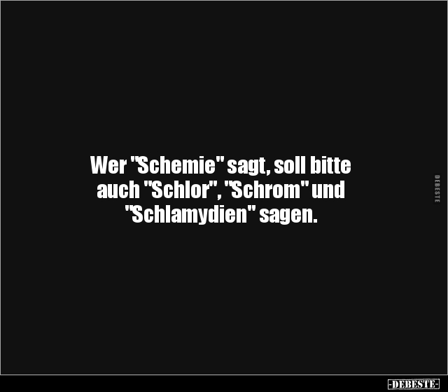 Wer "Schemie" sagt, soll bitte auch "Schlor", "Schrom" und.. - Lustige Bilder | DEBESTE.de