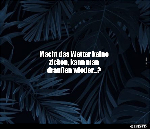 Macht das Wetter keine zicken, kann man draußen.. - Lustige Bilder | DEBESTE.de