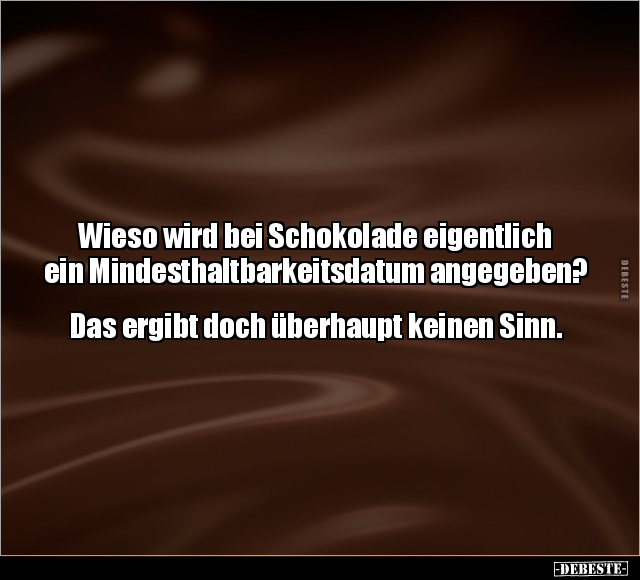 Wieso wird bei Schokolade eigentlich ein.. - Lustige Bilder | DEBESTE.de