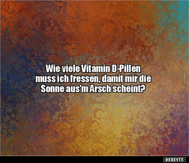 Wie viele Vitamin D-Pillen muss ich fressen, damit mir die.. - Lustige Bilder | DEBESTE.de