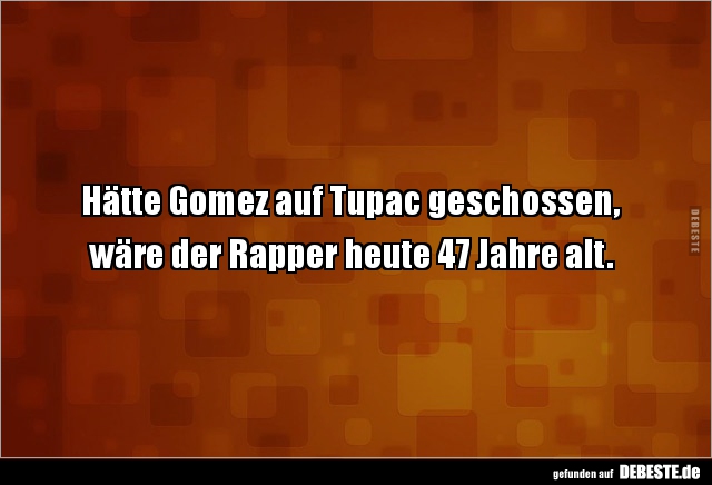 Hätte Gomez auf Tupac geschossen... - Lustige Bilder | DEBESTE.de