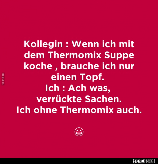 Kollegin: Wenn ich mit dem Thermomix Suppe koche.. - Lustige Bilder | DEBESTE.de