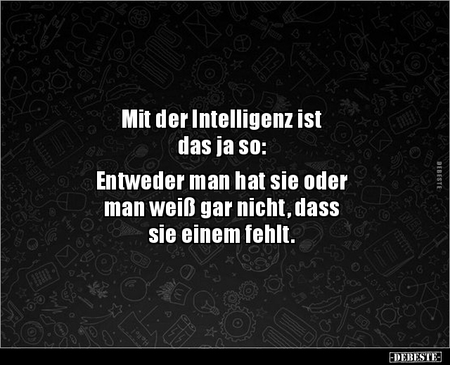 Mit der Intelligenz ist das ja so: Entweder man hat.. - Lustige Bilder | DEBESTE.de