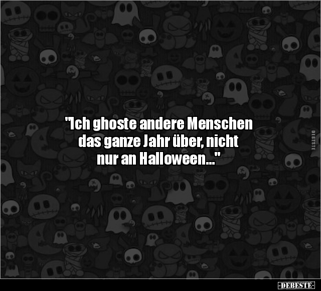 "Ich ghoste andere Menschen das ganze Jahr über.." - Lustige Bilder | DEBESTE.de