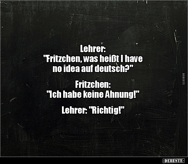Lehrer: "Fritzchen, was heißt I have no idea auf.." - Lustige Bilder | DEBESTE.de