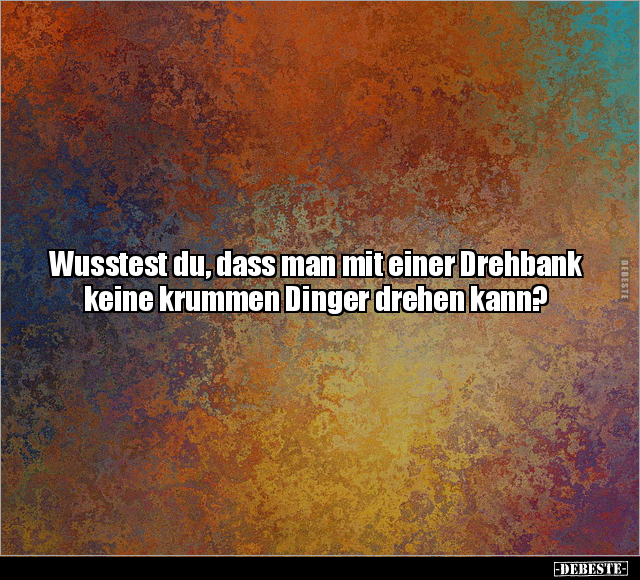 Wusstest du, dass man mit einer Drehbank keine krummen.. - Lustige Bilder | DEBESTE.de