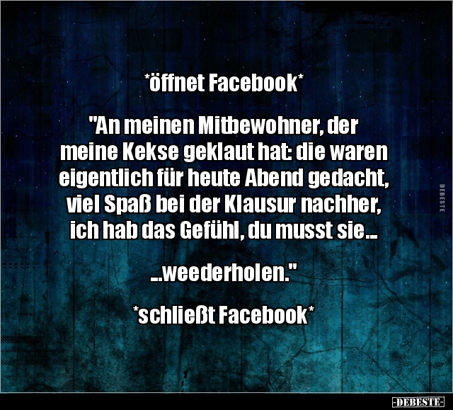 *öffnet Facebook* "An meinen Mitbewohner, der meine.." - Lustige Bilder | DEBESTE.de