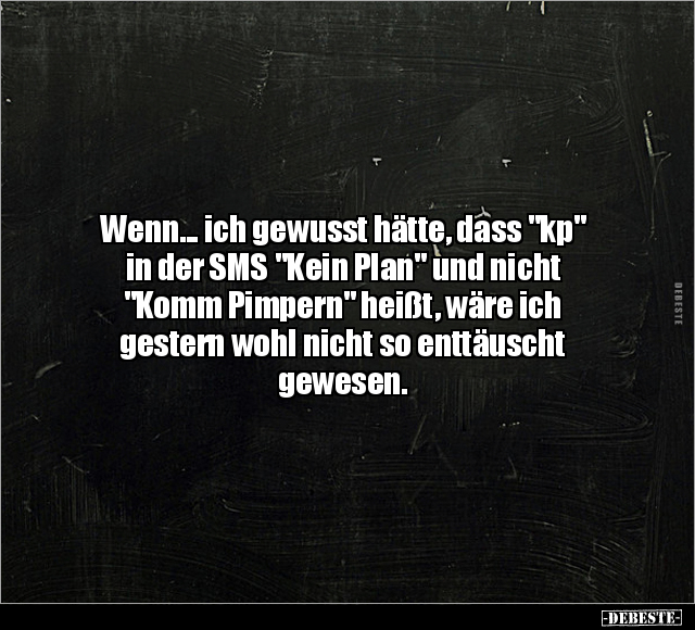 Wenn... ich gewusst hätte, dass "kp" in der SMS "Kein Plan".. - Lustige Bilder | DEBESTE.de
