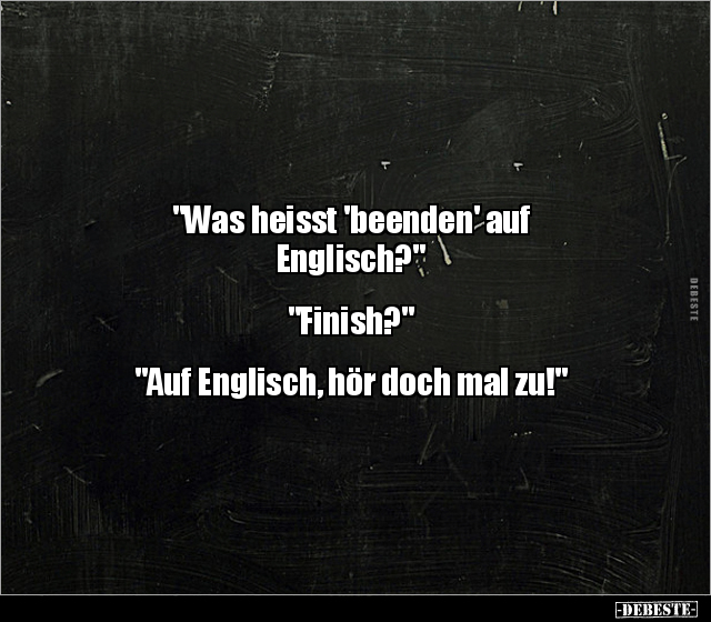 "Was heisst 'beenden' auf Englisch?" "Finish?".. - Lustige Bilder | DEBESTE.de