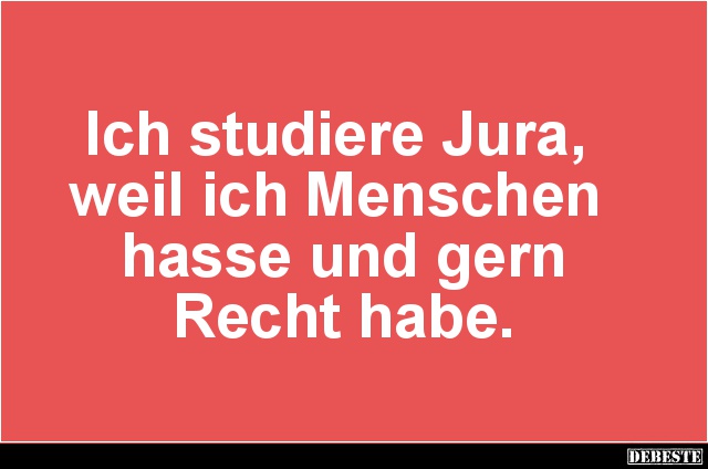 Ich studiere Jura, weil ich Menschen hasse und gern Recht habe.. - Lustige Bilder | DEBESTE.de