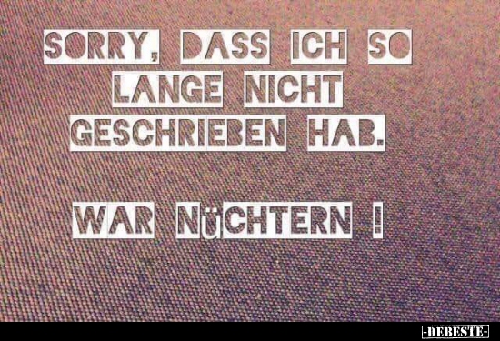 Sorry, dass ich so lange nicht geschrieben hab.. - Lustige Bilder | DEBESTE.de