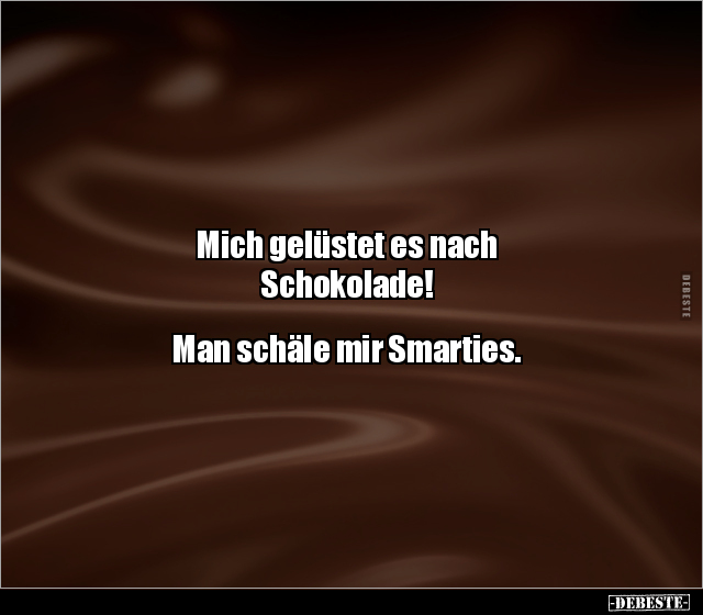 Mich gelüstet es nach Schokolade! Man schäle mir.. - Lustige Bilder | DEBESTE.de