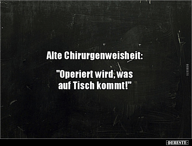 Alte Chirurgenweisheit:  "Operiert wird, was auf.." - Lustige Bilder | DEBESTE.de