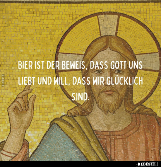 Bier ist der Beweis, dass Gott uns liebt.. - Lustige Bilder | DEBESTE.de