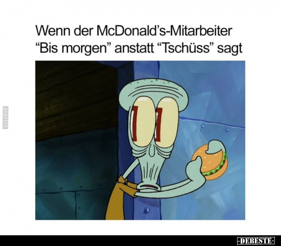 Wenn der McDonald's-Mitarbeiter "Bis morgen".. - Lustige Bilder | DEBESTE.de