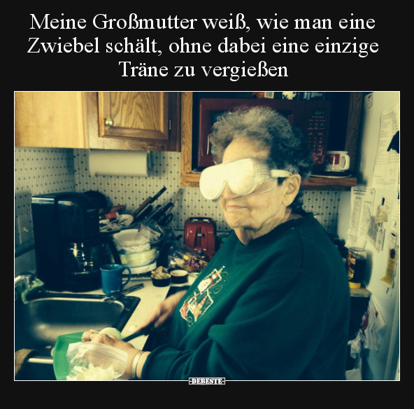 Meine Großmutter weiß, wie man eine Zwiebel schält, ohne.. - Lustige Bilder | DEBESTE.de