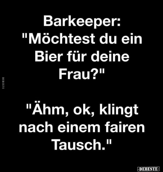 Barkeeper: "Möchtest du ein Bier für deine Frau?".. - Lustige Bilder | DEBESTE.de