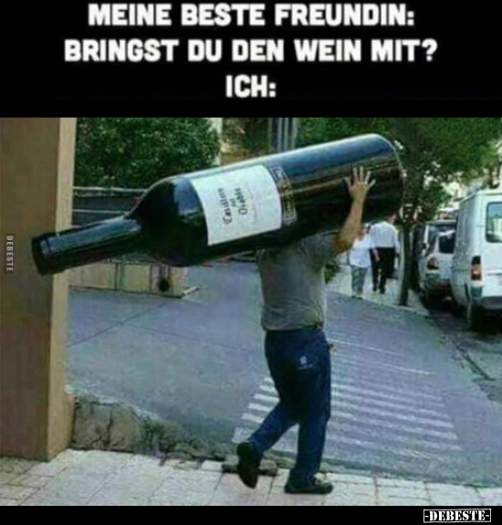 Meine beste Freundin: bringst du den Wein mit?.. - Lustige Bilder | DEBESTE.de