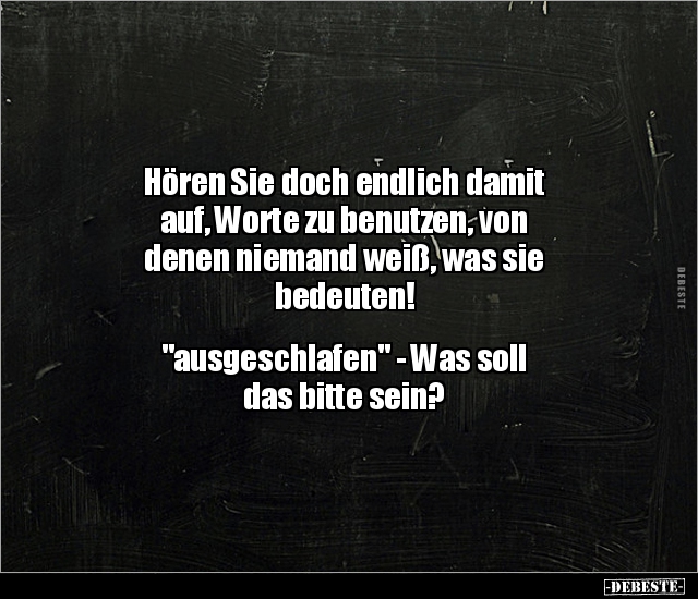 Hören Sie doch endlich damit auf, Worte zu benutzen, von.. - Lustige Bilder | DEBESTE.de