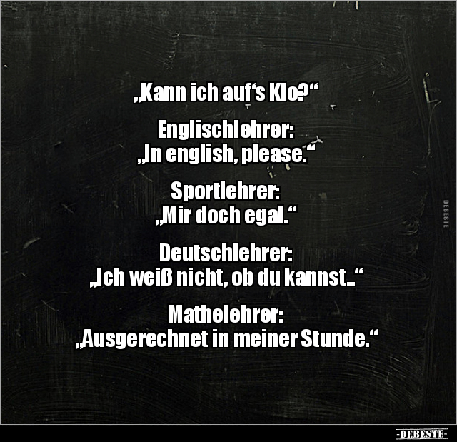 "Kann ich auf‘s Klo?" Englischlehrer: "In english, please.." - Lustige Bilder | DEBESTE.de