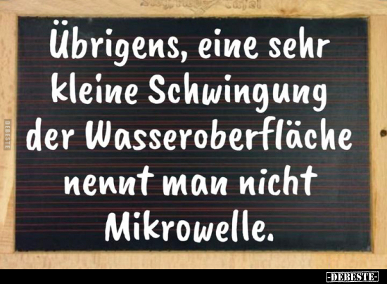 Übrigens, eine sehr kleine Schwingung der Wasseroberfläche.. - Lustige Bilder | DEBESTE.de