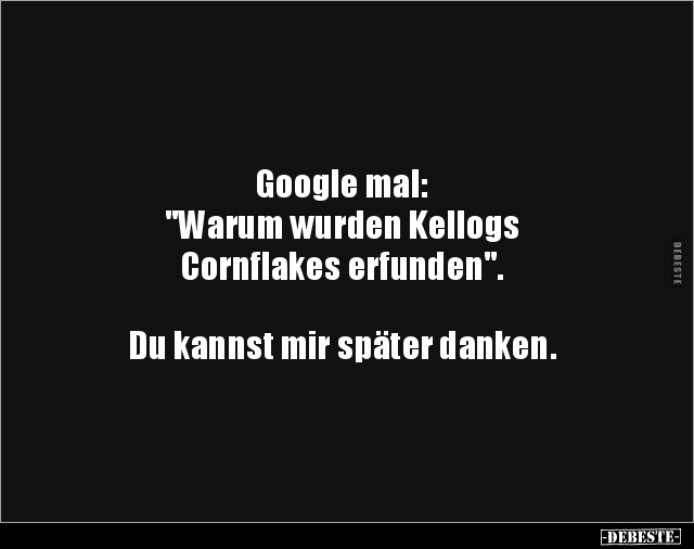 Google mal: "Warum wurden Kellogs Cornflakes.." - Lustige Bilder | DEBESTE.de