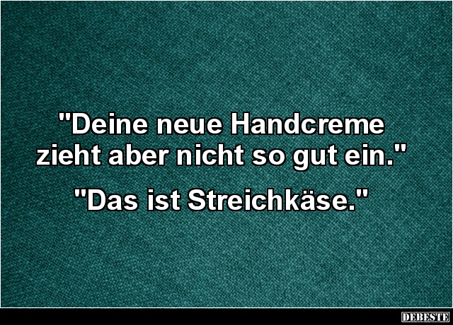 Deine neue Handcreme zieht aber nicht so gut ein.. - Lustige Bilder | DEBESTE.de