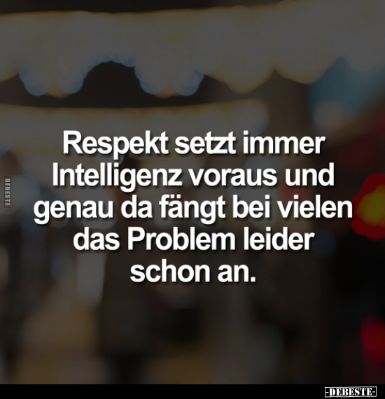 Respekt setzt immer Intelligenz voraus und genau da fängt.. - Lustige Bilder | DEBESTE.de