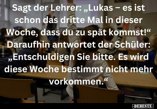 Sagt der Lehrer: "Lukas – es ist schon das dritte Mal in.." - Lustige Bilder | DEBESTE.de