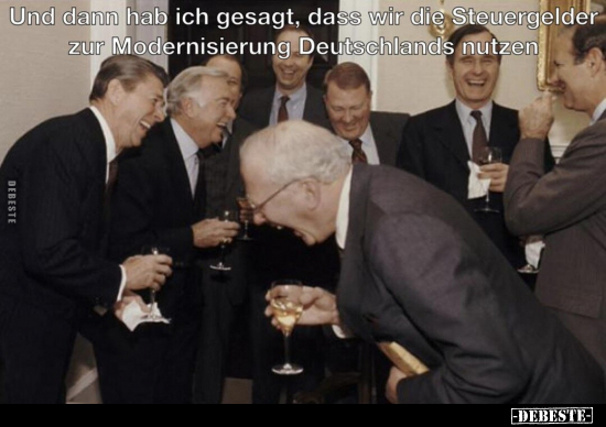 Und dann hab ich gesagt, dass wir die Steuergelder zur.. - Lustige Bilder | DEBESTE.de