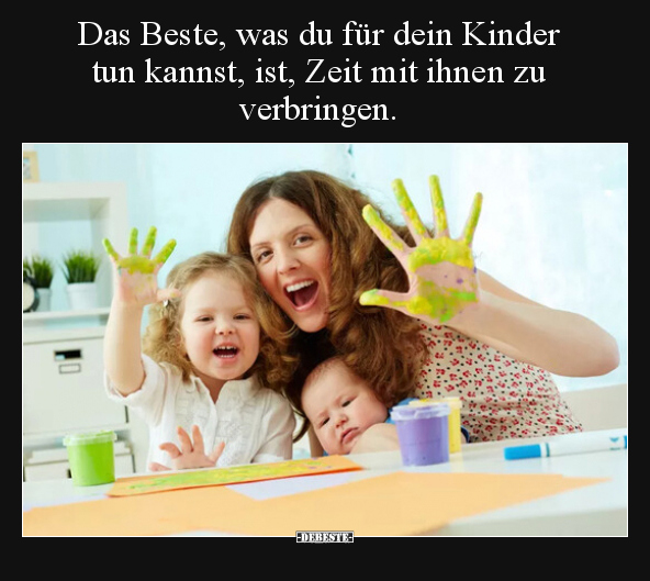 Das Beste, was du für dein Kinder tun kannst, ist, Zeit.. - Lustige Bilder | DEBESTE.de