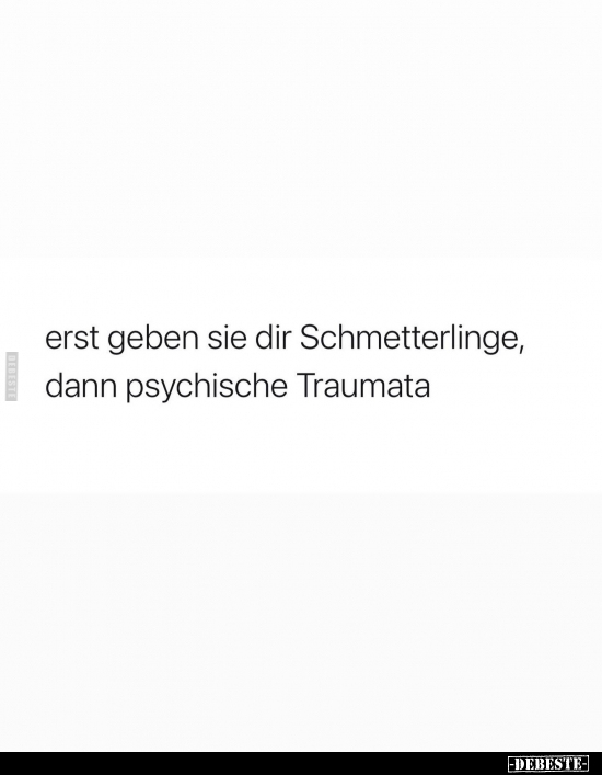Erst geben sie dir Schmetterlinge, dann psychische Traumata.. - Lustige Bilder | DEBESTE.de