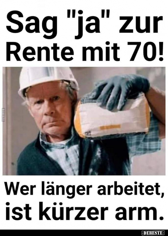 Sag "ja" zur Rente mit 70! Wer länger arbeitet, ist kürzer.. - Lustige Bilder | DEBESTE.de