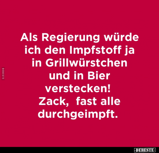 Als Regierung würde ich den Impfstoff ja in Grillwürstchen.. - Lustige Bilder | DEBESTE.de