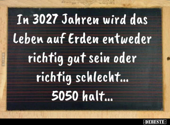 In 3027 Jahren wird das Leben auf Erden entweder richtig.. - Lustige Bilder | DEBESTE.de