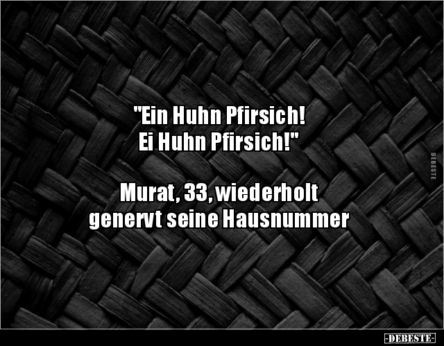 "Ein Huhn Pfirsich! Ei Huhn Pfirsich!" Murat, 33.. - Lustige Bilder | DEBESTE.de