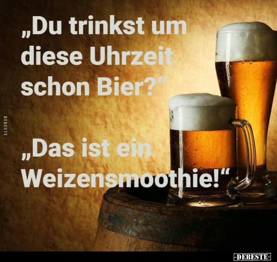 "Du trinkst um diese Uhrzeit schon Bier?" - Lustige Bilder | DEBESTE.de