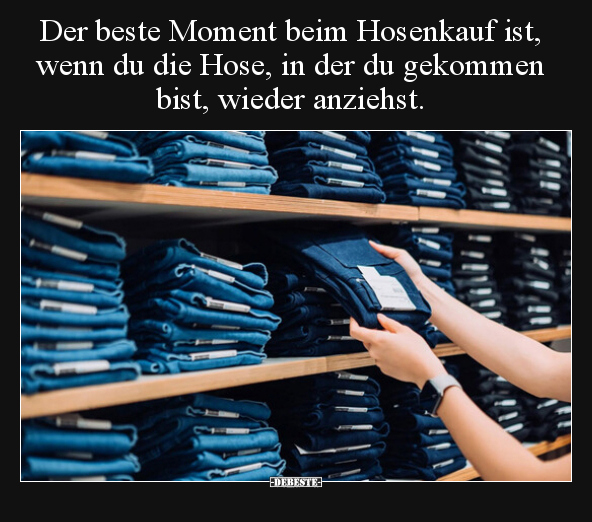 Der beste Moment beim Hosenkauf ist, wenn du die Hose, in.. - Lustige Bilder | DEBESTE.de