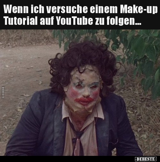 Wenn ich versuche einem Make-up Tutorial auf YouTube zu.. - Lustige Bilder | DEBESTE.de