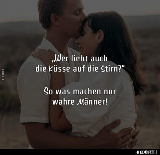 "Wer liebt auch die Küsse auf die Stirn?".. - Lustige Bilder | DEBESTE.de